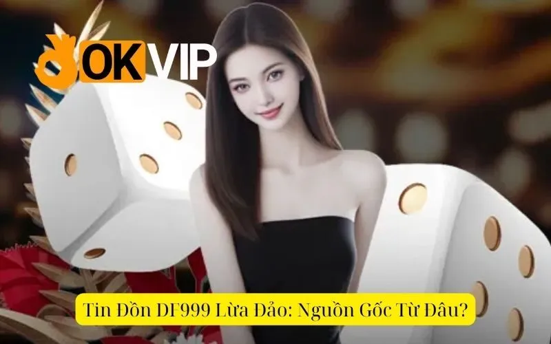 Đi Tìm Câu Trả Lời Về Việc DF999 Có Thực Sự Lừa Đảo