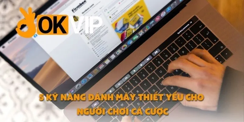 5 Kỹ Năng Đánh Máy Thiết Yếu Cho Người Chơi Cá Cược